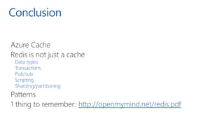 Conclusion
Azure Cache
Redis is not just a cache
Data types
Transactions
Pub/sub
Scripting
Sharding/partitioning
Patterns
...