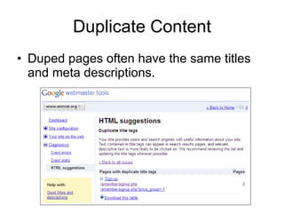 Duplicate Content Duped pages often have the same titles and meta descriptions.  