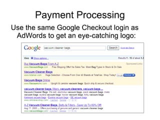 Payment Processing Use the same Google Checkout login as AdWords to get an eye-catching logo: 