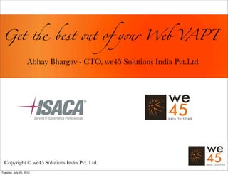 Get ! best #t of y#r Web VAPT

                    Abhay Bhargav - CTO, we45 Solutions India Pvt.Ltd.




  Copyright © we45 Solutions India Pvt. Ltd.
Tuesday, July 20, 2010
 