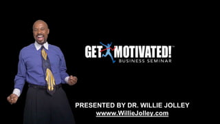PRESENTED BY DR. WILLIE JOLLEY
wwww.WillieJolley.com
 