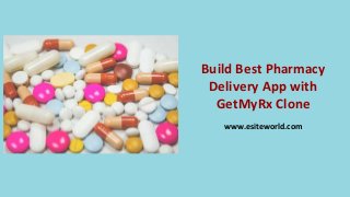Build Best Pharmacy
Delivery App with
GetMyRx Clone
www.esiteworld.com
 
