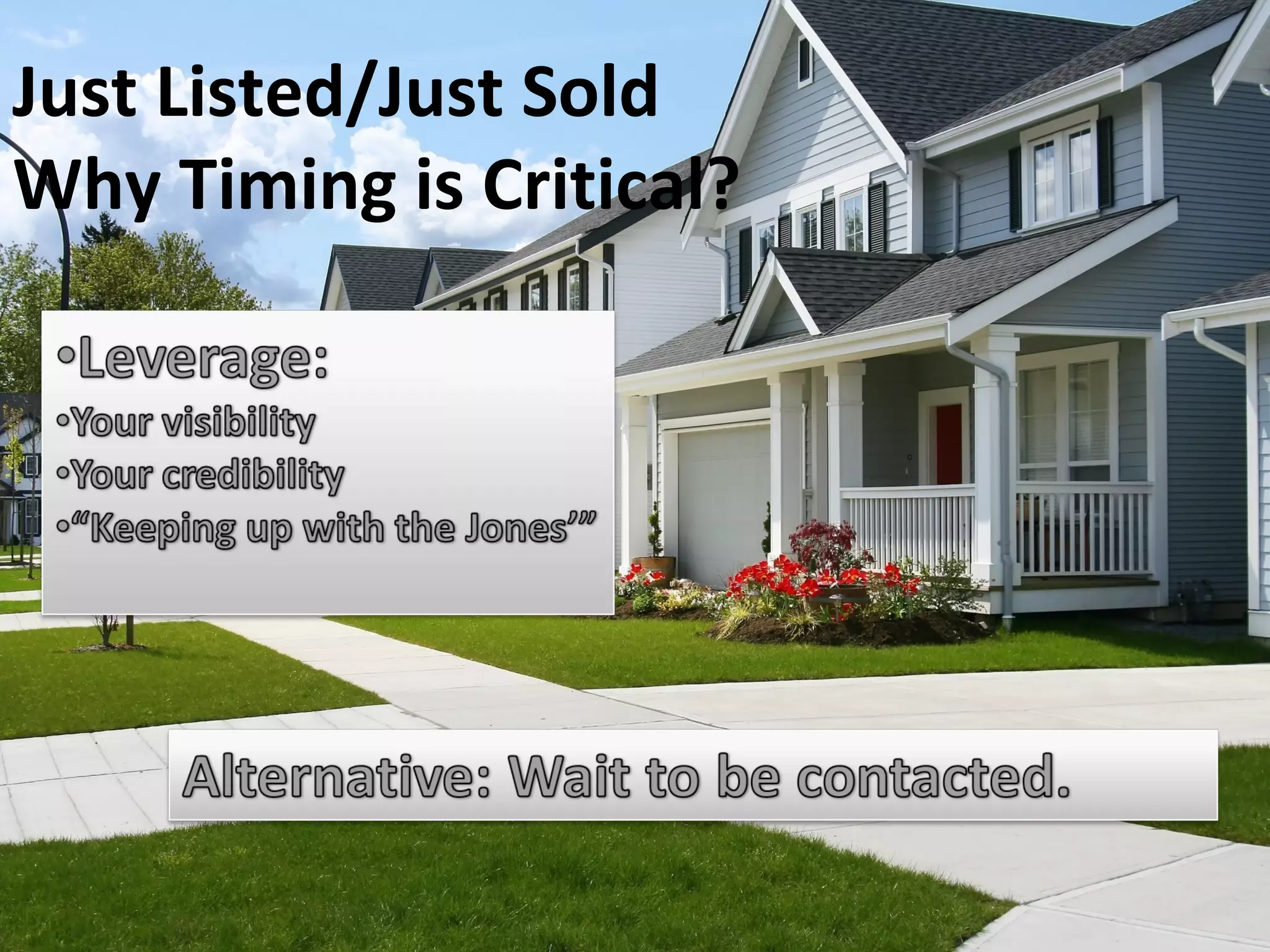 Just Listed/Just Sold
Session Framework
Why Timing is Critical?
Powerful, easy to use tool

Just Listed/Just Sold search
Virtually prospect from your desk
Approach & offer
Questions

 