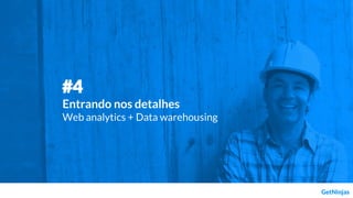 #4
Entrando nos detalhes
Web analytics + Data warehousing
 