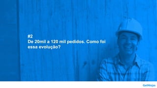 #2
De 20mil a 120 mil pedidos. Como foi
essa evolução?
 