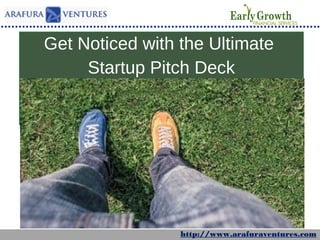 http://www.arafuraventures.com
Get Noticed with the Ultimate
Startup Pitch Deck
#startuppitchdeck
 