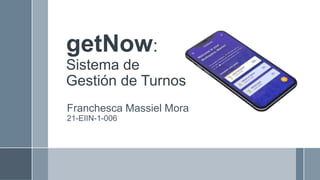getNow:
Sistema de
Gestión de Turnos
Franchesca Massiel Mora
21-EIIN-1-006
 