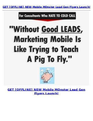 GET [OFFLINE] NEW Mobile MOnster Lead Gen Flyers Launch!
GET [OFFLINE] NEW Mobile MOnster Lead Gen
Flyers Launch!
 