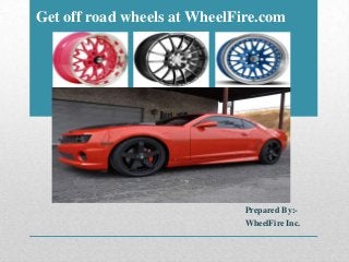 Get off road wheels at WheelFire.com
Prepared By:-
WheelFire Inc.
 