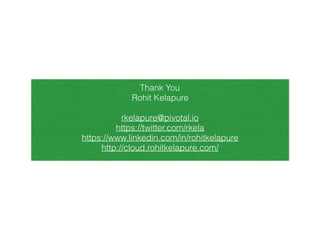 Thank You
Rohit Kelapure
rkelapure@pivotal.io
https://twitter.com/rkela
https://www.linkedin.com/in/rohitkelapure
http://cloud.rohitkelapure.com/
 