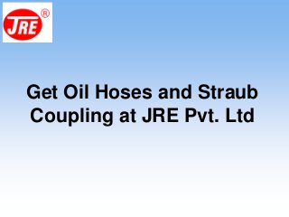 Get Oil Hoses and Straub
Coupling at JRE Pvt. Ltd
 
