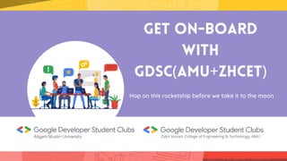 Get on-board
with
gdsc(amu+zhcet)
Hop on this rocketship before we take it to the moon 🚀
 