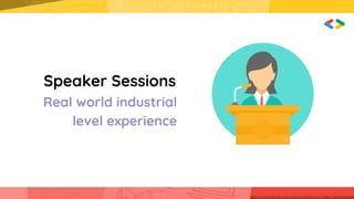 Speaker Sessions
Real world industrial
level experience
 
