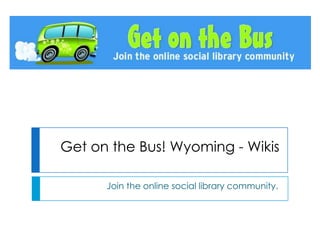 Get on the Bus! Wyoming - Wikis Join the online social library community. 