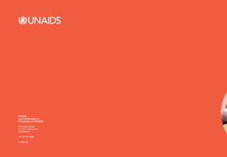 UNAIDS
Joint United Nations
Programme on HIV/AIDS
20 Avenue Appia
CH-1211 Geneva 27
Switzerland
+41 22 791 3666
unaids.org
 
