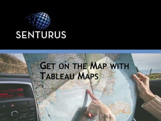 GET ON THE MAP WITH
TABLEAU MAPS
 