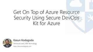 Get On Top of Azure Resource
Security Using Secure DevOps
Kit for Azure
Kasun Kodagoda
Technical Lead | 99X Technology
https://kasunkodagoda.com
 