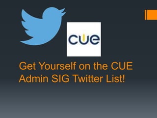 Get Yourself on the CUE
Admin SIG Twitter List!
 