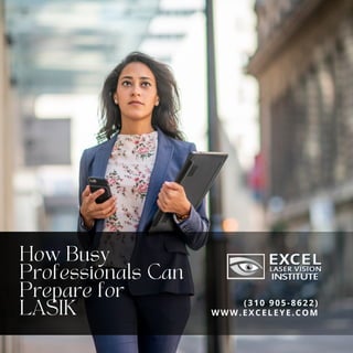 How Busy
Professionals Can
Prepare for
LASIK WWW.EXCELEYE.COM
(310 905-8622)
 