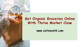 Get Organic Groceries Online
With Thrive Market Clone
www.esiteworld.com
 