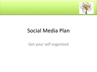 Social Media Plan Get your self organised 
