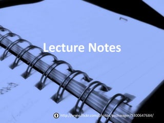 Lecture Notes



  http://www.flickr.com/photos/pschwager/5300647684/
 