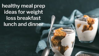 healthy meal prep
ideas for weight
loss breakfast
lunch and dinner
 