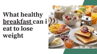 What healthy
breakfast can i
eat to lose
weight
 