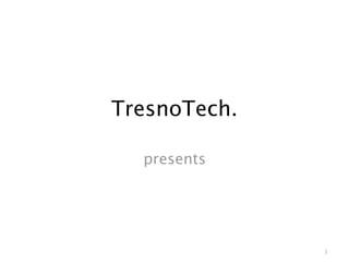 TresnoTech.
presents
1
 