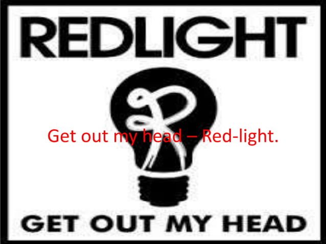 Get out my head – red light | PPT