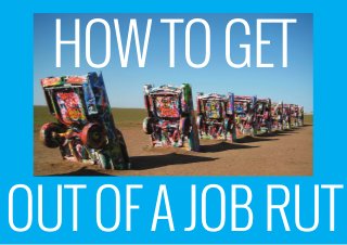 HOWTO GET
OUT OF A JOB RUT
 