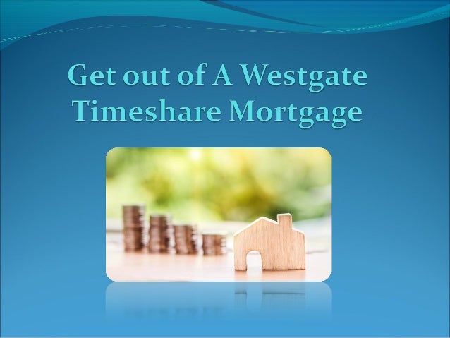 Get Out Of A Westgate Timeshare Mortgage