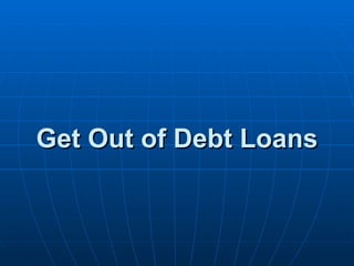 Get Out of Debt Loans
 