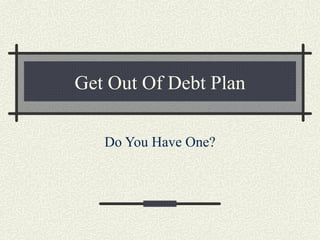 Get Out Of Debt Plan

   Do You Have One?
 