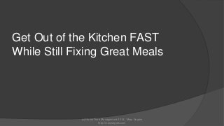 Get Out of the Kitchen FAST
While Still Fixing Great Meals

(c) Home Time Management 2013 | Mary Segers
http://marysegers.com

 