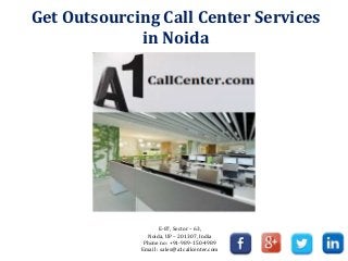 Get Outsourcing Call Center Services
in Noida
E-87, Sector – 63,
Noida, UP – 201307, India
Phone no: +91-989-150-4989
Email : sales@a1callcenter.com
 