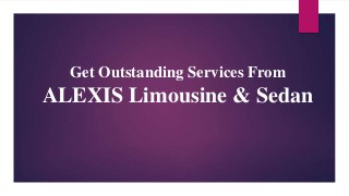 Get Outstanding Services From

ALEXIS Limousine & Sedan

 