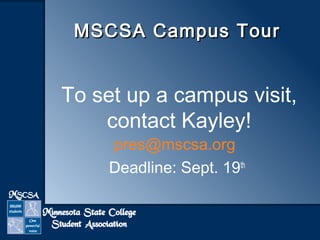 MMSSCCSSAA CCaammppuuss TToouurr 
To set up a campus visit, 
contact Kayley! 
pres@mscsa.org 
Deadline: Sept. 19th 
 