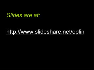 Slides are at:

http://www.slideshare.net/oplin
 
