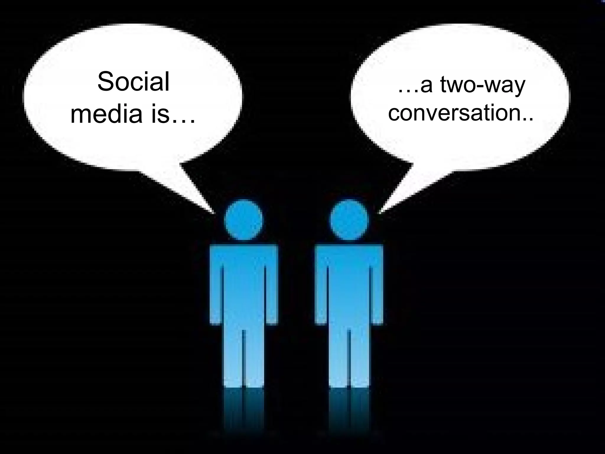 Social
media is…
…a two-way
conversation..
 