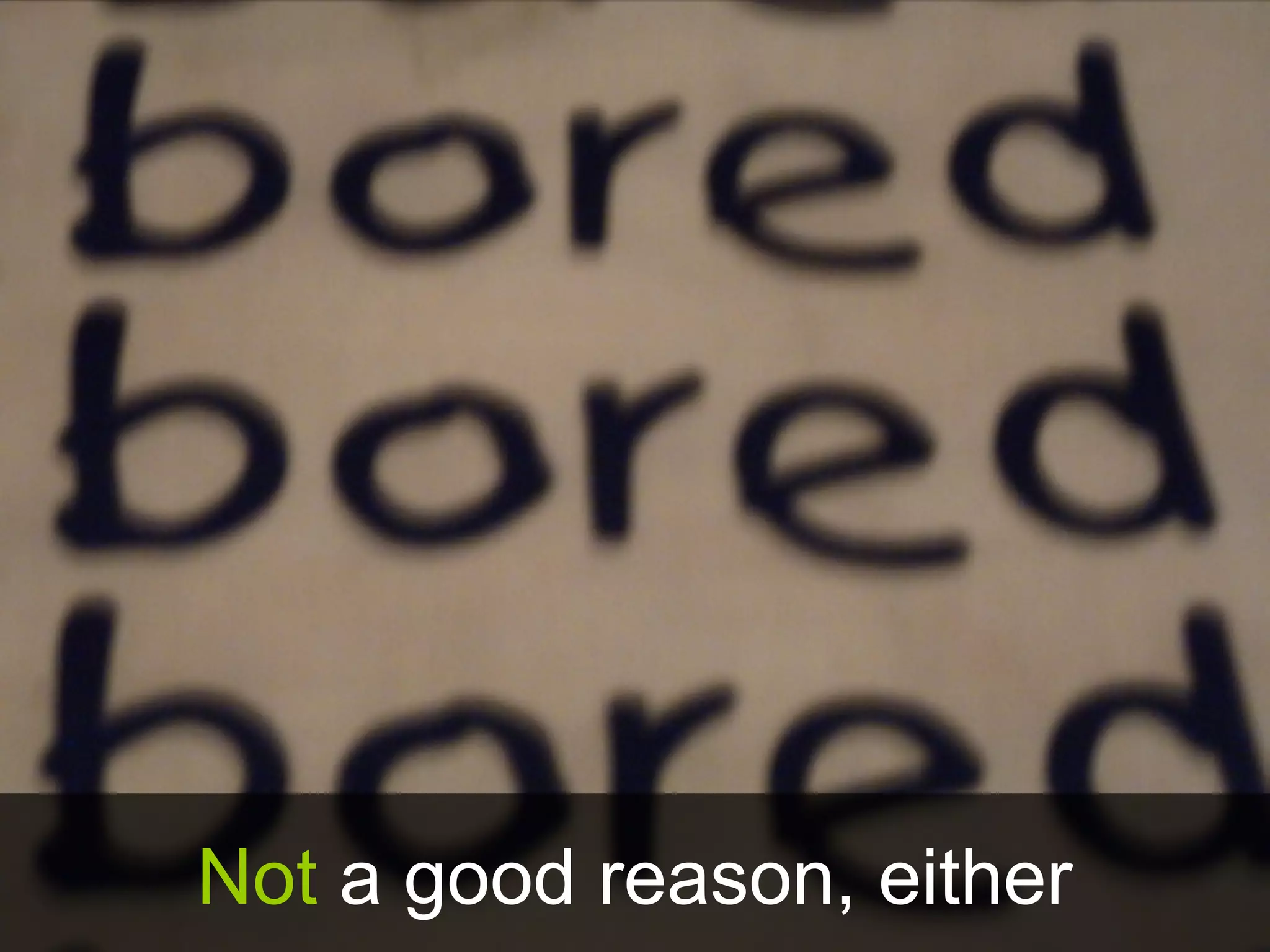 Not a good reason, either
 