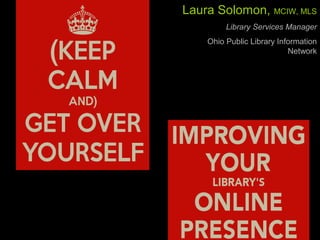 Laura Solomon, Library Services Manager, OPLIN
Laura Solomon, MCIW, MLS
Library Services Manager
Ohio Public Library Information
Network
 
