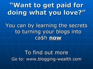 “ Want to get paid for doing what you love?” ,[object Object],[object Object],[object Object]