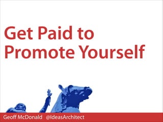 Get Paid to
Promote Yourself

Geoﬀ McDonald @IdeasArchitect

 