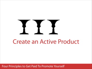 Create an Active Product

Four Principles to Get Paid To Promote Yourself

 