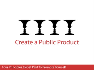 Create a Public Product

Four Principles to Get Paid To Promote Yourself

 