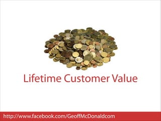 Lifetime Customer Value

http://www.facebook.com/GeoﬀMcDonaldcom

 