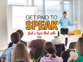 GET PAID TO
SPEAKfind a topic that sells
SPEAK
 