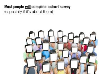 #3. Survey your audience.
Most people will complete a short survey
(especially if it’s about them)
 