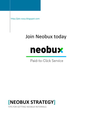 http://ptc-easy.blogspot.com




                Join Neobux today




[NEOBUX STRATEGY]
TIPS FOR GETTING NEOBUX REFERRALS
 